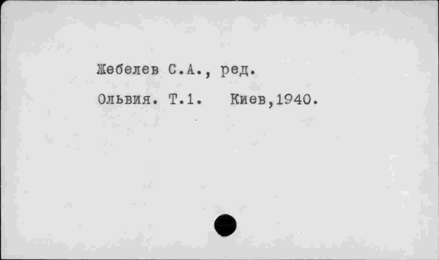 ﻿їїебелев С.А., ред.
Ольвия. Т.1. Киев,1940.